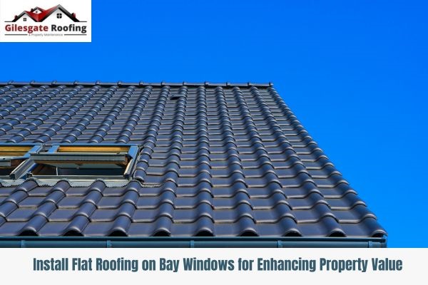 Install Flat Roofing on Bay Windows for Enhancing Property Value