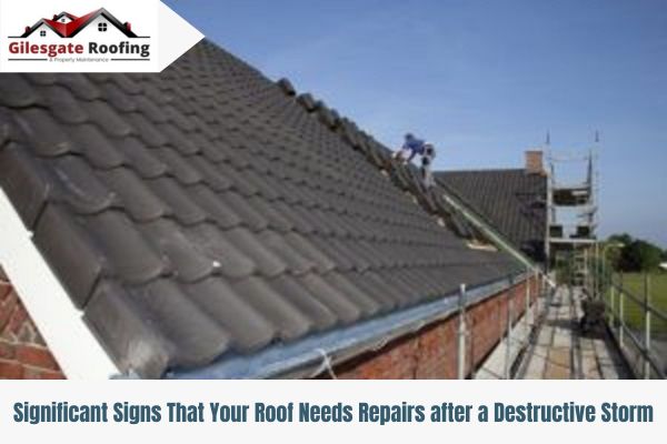 Significant Signs That Your Roof Needs Repairs after a Destructive Storm